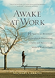Awake at Work: 35 Practical Buddhist Principles for Discovering Clarity and Balance in the Mids t of Work's Chaos
