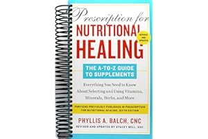 Prescription for Nutritional Healing: The A-to-Z Guide to Supplements, 6th Edition: Everything You Need to Know About Selecting and Using Vitamins, Minerals, Herbs, and More