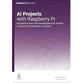 AI Projects with Raspberry Pi: High-performance artificial intelligence for robotics, security, home automation, and vision (Essentials)
