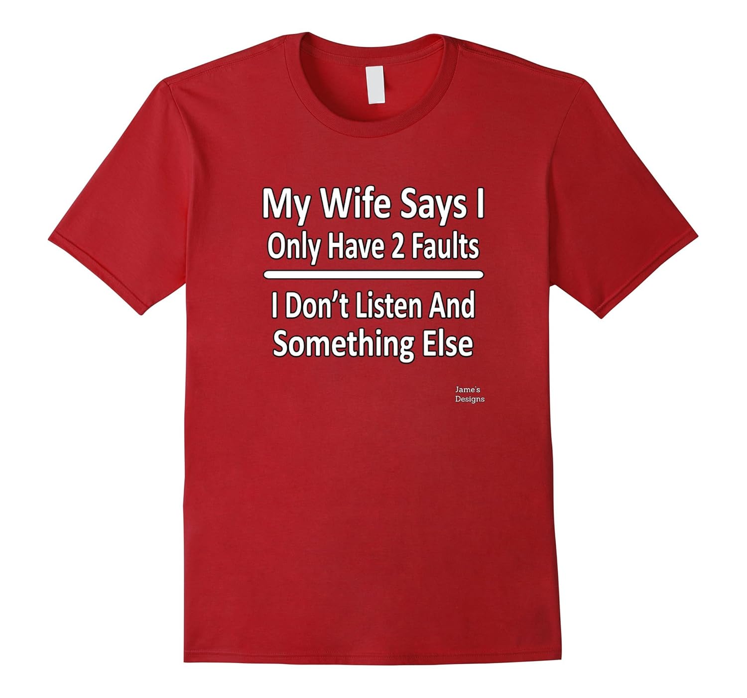 Jame's Designs: My Wife Says I Only Have Two Faults T-Shirt-ANZ