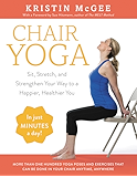 Chair Yoga: Sit, Stretch, and Strengthen Your Way to a Happier, Healthier You