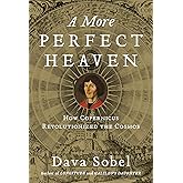 A More Perfect Heaven: How Copernicus Revolutionized the Cosmos