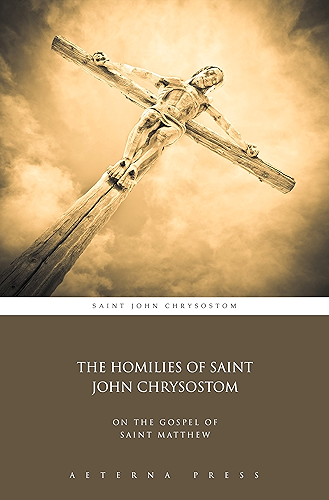 Download The Homilies of Saint John Chrysostom: On the Gospel of Saint Matthew (Illustrated) (English Edition) PDF