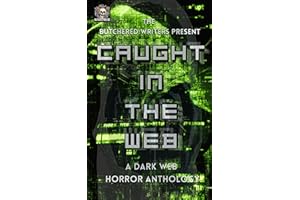 The Butchered Writers Present: Caught In The Web: A Dark Web Horror Anthology