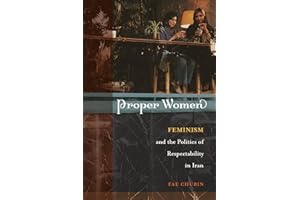 Proper Women: Feminism and the Politics of Respectability in Iran