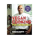 Vegan Cooking for Carnivores: Over 125 Recipes So