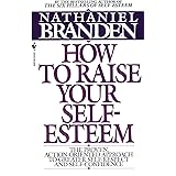 How to Raise Your Self-Esteem: The Proven Action-Oriented Approach to Greater Self-Respect and Self-Confidence