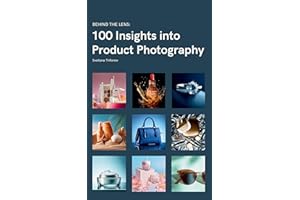 Behind the Lens: 100 Insights into Product Photography (All Things Product Photography)