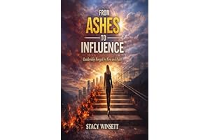 From Ashes to Influence: Leadership Forged by Fire and Faith
