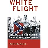 White Flight: Atlanta and the Making of Modern Conservatism (Politics and Society in Modern America)