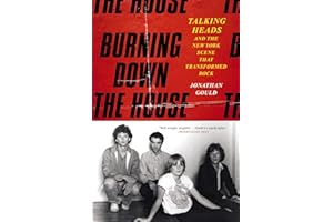 Burning Down the House: Talking Heads and the New York Scene That Transformed Rock – The Definitive Band Biography of the 197