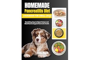 Homemade Pancreatitis Diet Cookbook for Small Dogs: Nourishing, Easy-to-Digest Recipes and Meal Plans to Support Pancreatic H