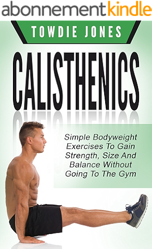 Download CALISTHENICS: Simple Bodyweight Exercises to Gain Strength, Size and Balance Without Going To The Gym (calisthenics, calisthenics women, calisthenics 2.0, ... build muscle, bodyweight) (English Edition) PDF