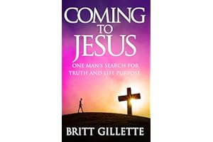 Coming To Jesus: One Man's Search for Truth and Life Purpose