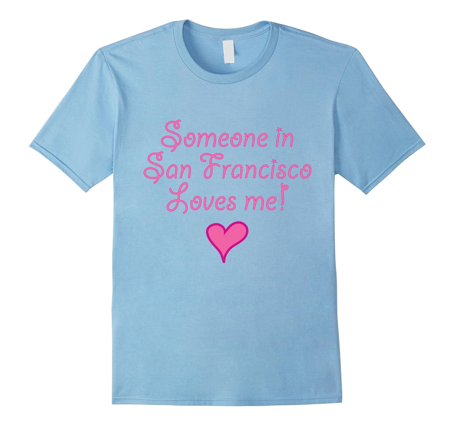 Someone in San Francisco Loves Me! T-Shirt | Cute Gift CA-ANZ