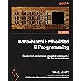Bare-Metal Embedded C Programming: Develop high-performance embedded systems with C for Arm microcontrollers