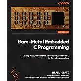 Bare-Metal Embedded C Programming: Develop high-performance embedded systems with C for Arm microcontrollers