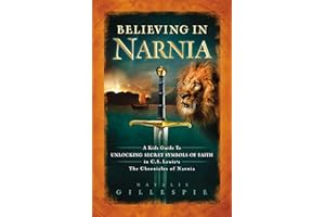 Believing in Narnia: A Kid's Guide to Unlocking the Secret Symbols of Faith in C.S. Lewis' The Chronicles of Narnia