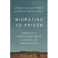 Migrating to Prison: America’s Obsession with Locking Up Immigrants book cover