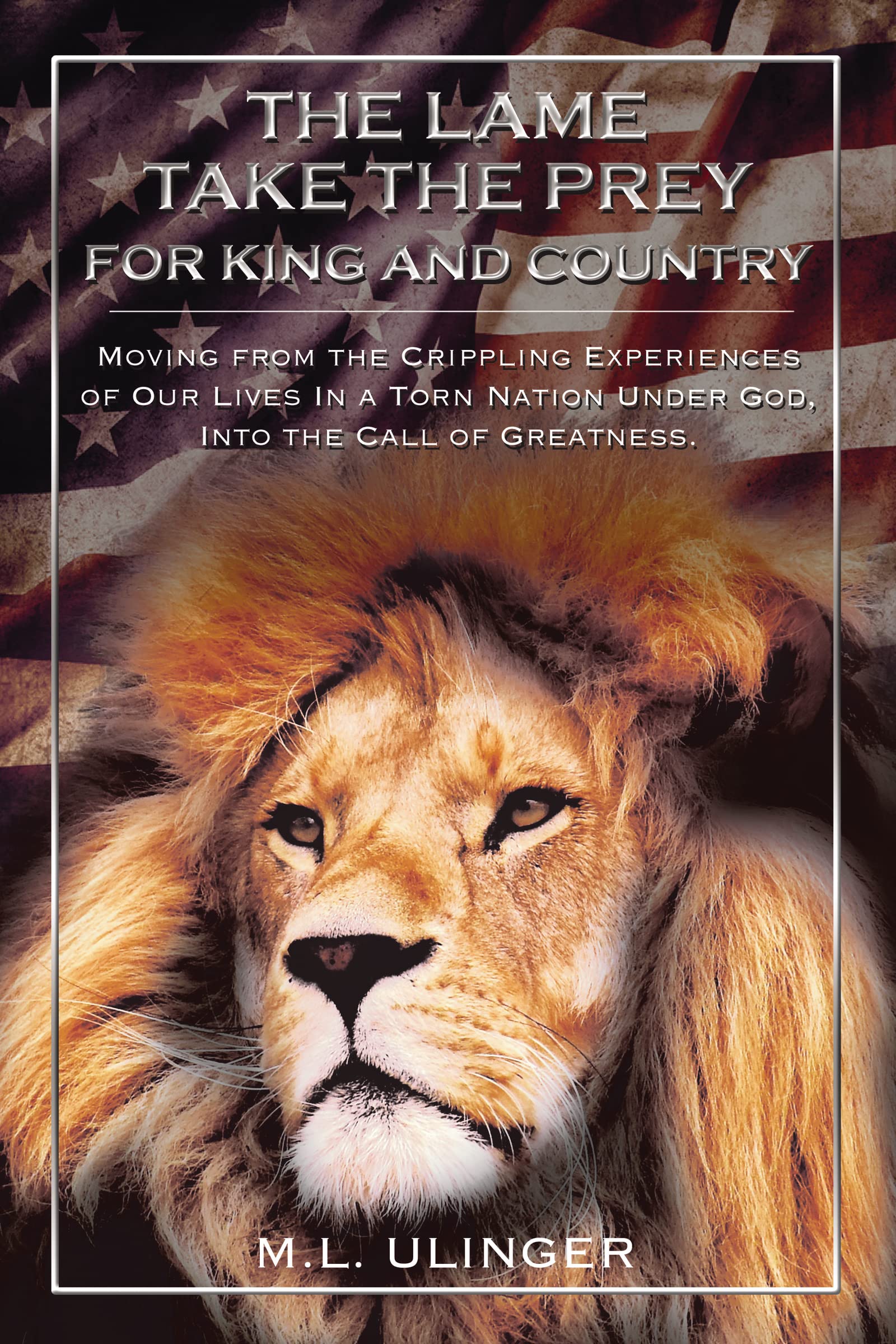 The Lame Take The Prey For King And Country: Moving From The Crippling  Experiences Of Our Lives In A Torn Nation Under God- Into The Call Of  Greatness: Ulinger, M.l.: 9780310107415: Amazon.com: