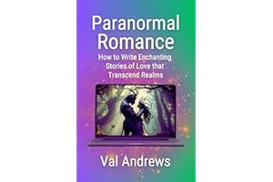 Paranormal Romance: How to Write Enchanting Stories of Love That Transcend Realms (Inspiration for Authors)