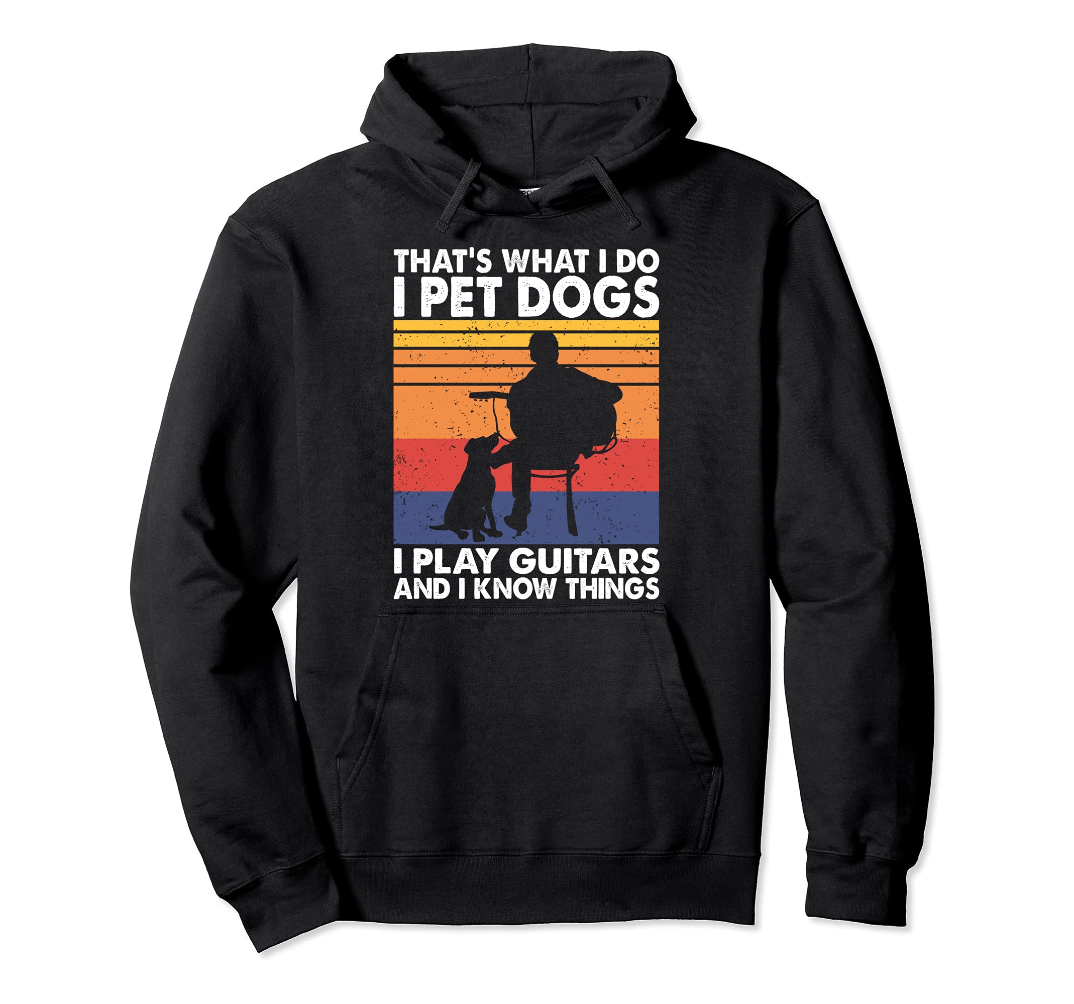 That's What I Do I Pet Dogs I Play Guitars & I Know Things Pullover Hoodie