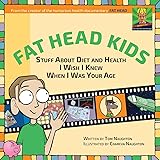 Fat Head Kids: Stuff About Diet and Health I Wish I Knew When I Was Your Age