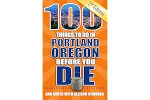 100 Things to Do in Portland, Oregon Before You Die, 2nd Edition (100 Things to Do Before You Die)