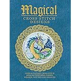 Magical Cross Stitch Designs: Over 60 Fantasy Cross Stitch Designs Featuring Fairies, Wizards, Witches and Dragons