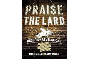 Praise The Lard: Recipes and Revelations from a Legendary Life in Barbecue – The Hall-of-Fame Guide to Southern Grilling