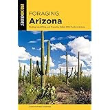 Foraging Arizona: Finding, Identifying, and Preparing Edible Wild Foods in Arizona (Foraging Series)