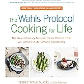 The Wahls Protocol Cooking for Life: The Revolutionary Modern Paleo Plan to Treat All Chronic Autoimmune Conditions: A Cookbook