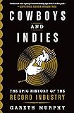 Cowboys and Indies: The Epic History of the Record Industry