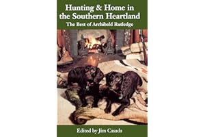 Hunting and Home in the Southern Heartland: The Best of Archibald Rutledge