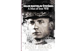 Milan Rastislav Stefanik: A Man of Iron Will