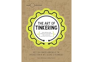 The Art of Tinkering: Meet 150+ Makers Working at the Intersection of Art, Science & Technology