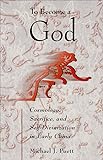 To Become a God: Cosmology,  Sacrifice, and Self-Divinization in Early China (Harvard-Yenching Institute Monograph Series)