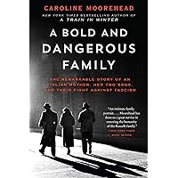 A Bold and Dangerous Family: The Remarkable Story of an Italian Mother, Her Two Sons, and Their Fight Against Fascism (The Re