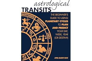 Astrological Transits: The Beginner's Guide to Using Planetary Cycles to Plan and Predict Your Day, Week, Year (or Destiny)