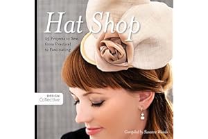 Hat Shop: 25 Projects to Sew, from Practical to Fascinating (Design Collective)