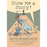 Show Me a Story!: Why Picture Books Matter: Conversations with 21 of the World's Most Celebrated Illustrators