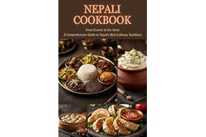 Nepali Cookbook: From Everest to the Terai: A Comprehensive Guide to Nepal’s Rich Culinary Traditions