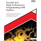 Parallel and High Performance Programming with Python (2nd Edition): Transform Your Python Code into a High-Performance Powerhouse Using Multithreading, CUDA, PyTorch, Spark, and Dask