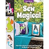 Sew Magical: Paper Piece Fantastical Creatures, Mermaids, Unicorns, Dragons & More; 16 Blocks & 7 Projects