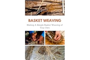 Basket Weaving: Making A Simple Basket Weaving of Your Own