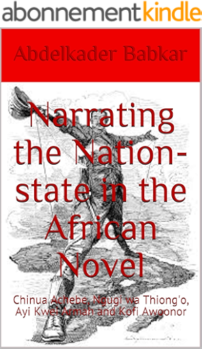Download Narrating the Nation-state in the African Novel: Chinua Achebe, Ngugi wa Thiong'o, Ayi Kwei Armah and Kofi Awoonor (English Edition) PDF