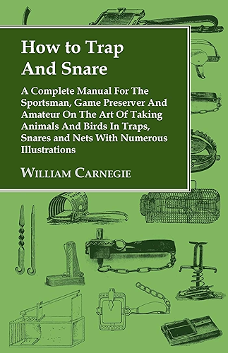 Download How to Trap and Snare - A Complete Manual for the Sportsman, Game Preserver and Amateur on the Art of Taking Animals and Birds in Traps, Snares and Nets with Numerous Illustrations (English Edition) PDF