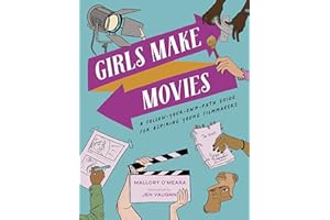 Girls Make Movies: A Follow-Your-Own-Path Guide for Aspiring Young Filmmakers