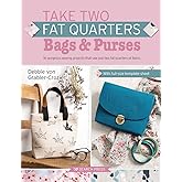 Take Two Fat Quarters: Bags & Purses: 16 gorgeous sewing projects that use just two fat quarters of fabric