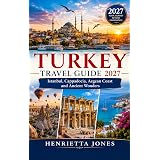 Turkey Travel Guide 2027: Istanbul, Cappadocia, Aegean Coast and Ancient Wonders (2027 TRAVEL GUIDES Book 25)